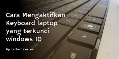 Cara Mengaktifkan Keyboard Laptop yang Terkunci di Windows 10
